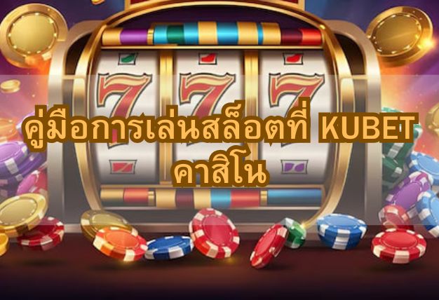 คู่มือการเล่นสล็อตที่ KUBET คาสิโน