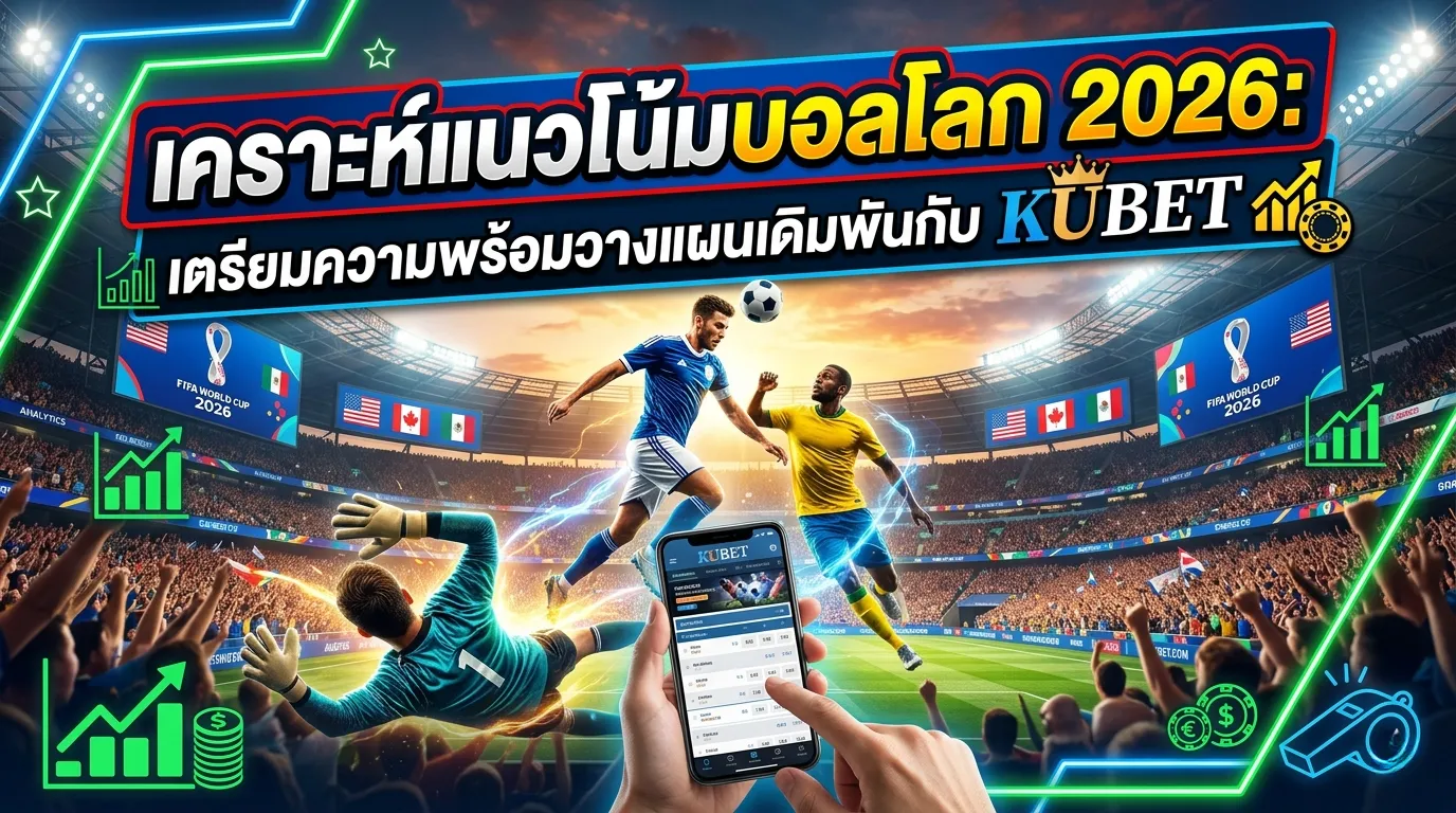 เคราะห์แนวโน้มบอลโลก 2026: เตรียมความพร้อมวางแผนเดิมพันกับ KUBET